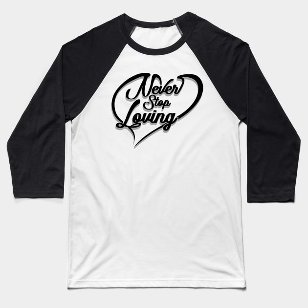 'Never Stop Loving' Awesome Family Love Gift Baseball T-Shirt by ourwackyhome